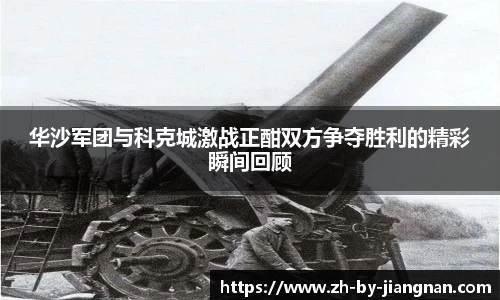 华沙军团与科克城激战正酣双方争夺胜利的精彩瞬间回顾