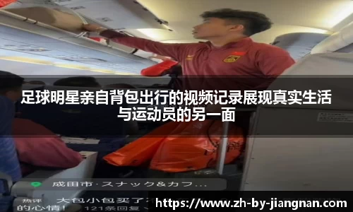足球明星亲自背包出行的视频记录展现真实生活与运动员的另一面