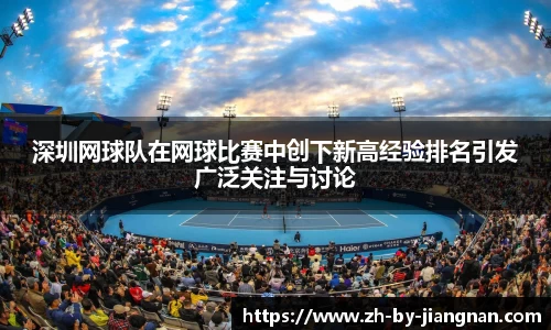 深圳网球队在网球比赛中创下新高经验排名引发广泛关注与讨论